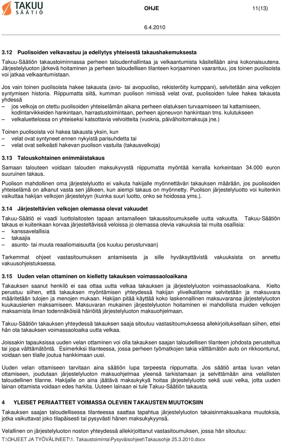 Jos vain toinen puolisoista hakee takausta (avio- tai avopuoliso, rekisteröity kumppani), selvitetään aina velkojen syntymisen historia.