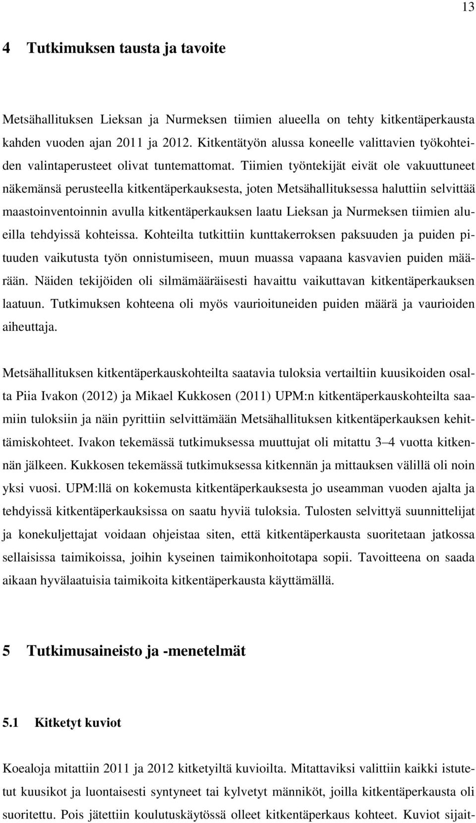 Tiimien työntekijät eivät ole vakuuttuneet näkemänsä perusteella kitkentäperkauksesta, joten Metsähallituksessa haluttiin selvittää maastoinventoinnin avulla kitkentäperkauksen laatu Lieksan ja