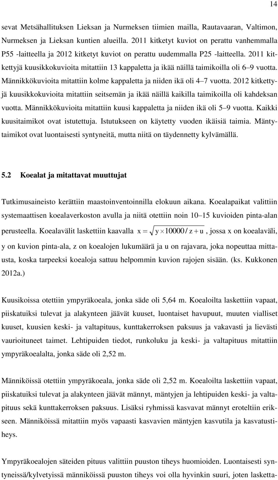 2011 kitkettyjä kuusikkokuvioita mitattiin 13 kappaletta ja ikää näillä taimikoilla oli 6 9 vuotta. Männikkökuvioita mitattiin kolme kappaletta ja niiden ikä oli 4 7 vuotta.