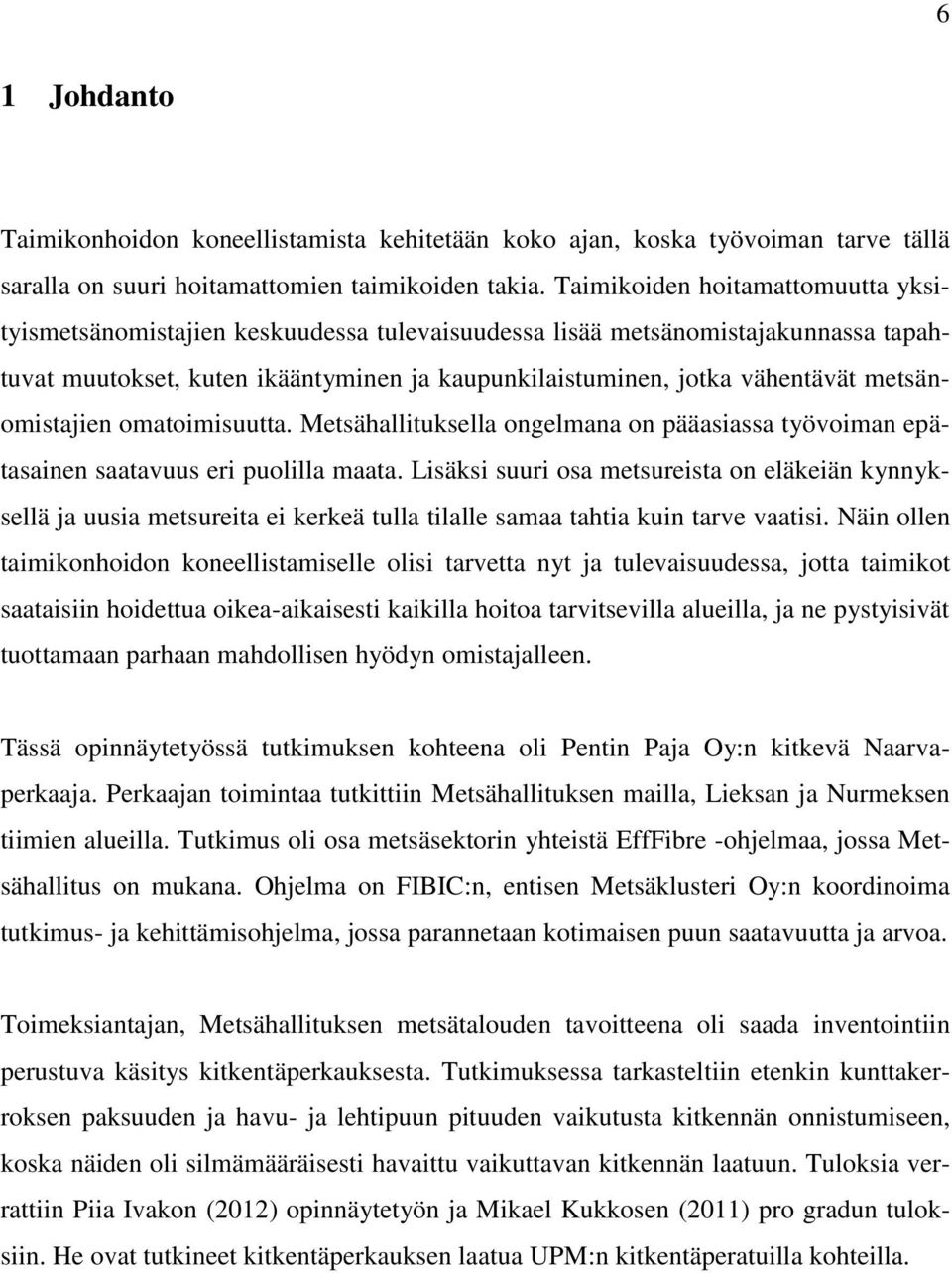 metsänomistajien omatoimisuutta. Metsähallituksella ongelmana on pääasiassa työvoiman epätasainen saatavuus eri puolilla maata.