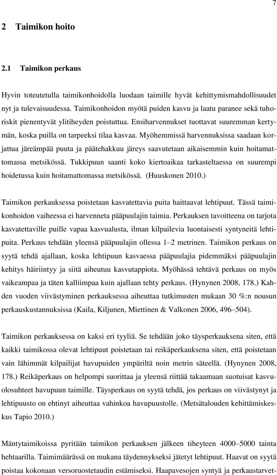 Myöhemmissä harvennuksissa saadaan korjattua järeämpää puuta ja päätehakkuu järeys saavutetaan aikaisemmin kuin hoitamattomassa metsikössä.