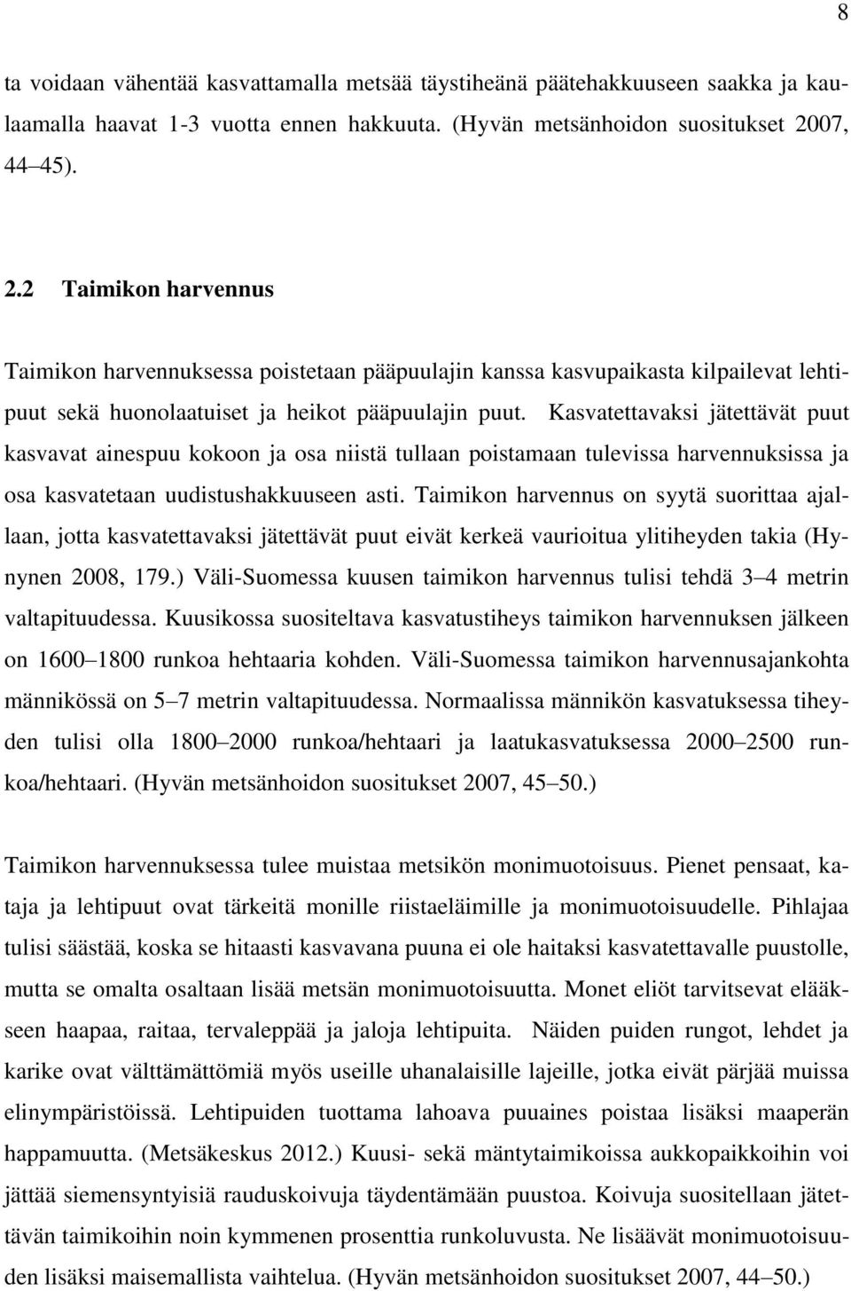 Kasvatettavaksi jätettävät puut kasvavat ainespuu kokoon ja osa niistä tullaan poistamaan tulevissa harvennuksissa ja osa kasvatetaan uudistushakkuuseen asti.