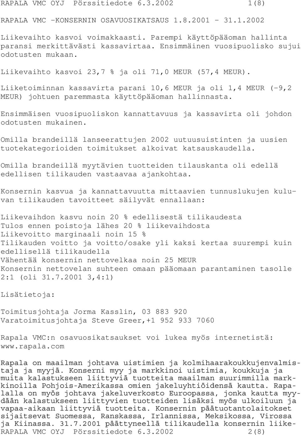 Liiketoiminnan kassavirta parani 10,6 MEUR ja oli 1,4 MEUR (-9,2 MEUR) johtuen paremmasta käyttöpääoman hallinnasta.