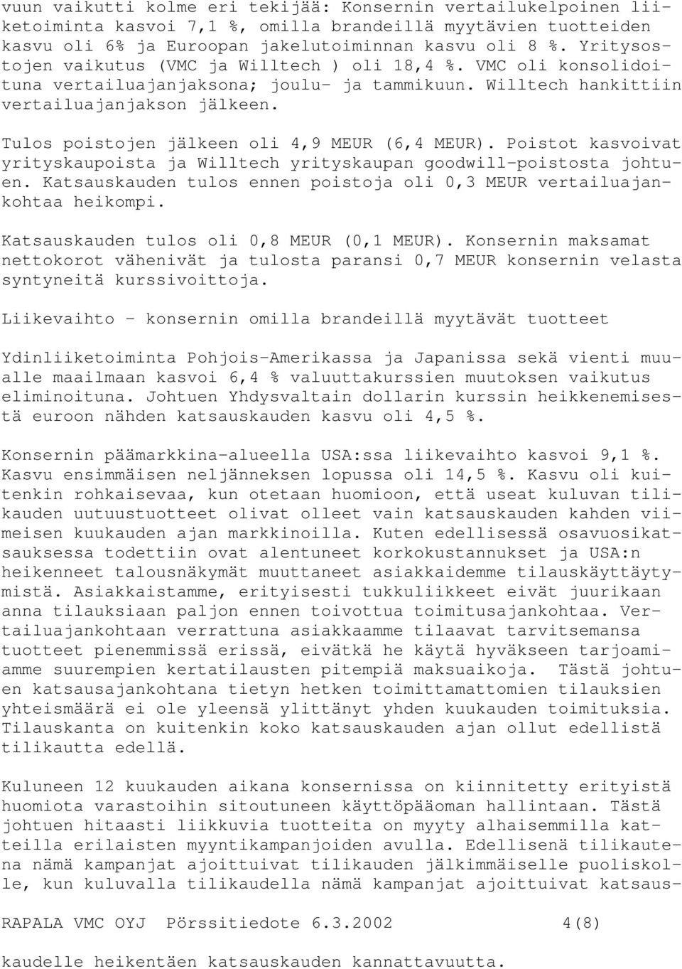 Tulos poistojen jälkeen oli 4,9 MEUR (6,4 MEUR). Poistot kasvoivat yrityskaupoista ja Willtech yrityskaupan goodwill-poistosta johtuen.