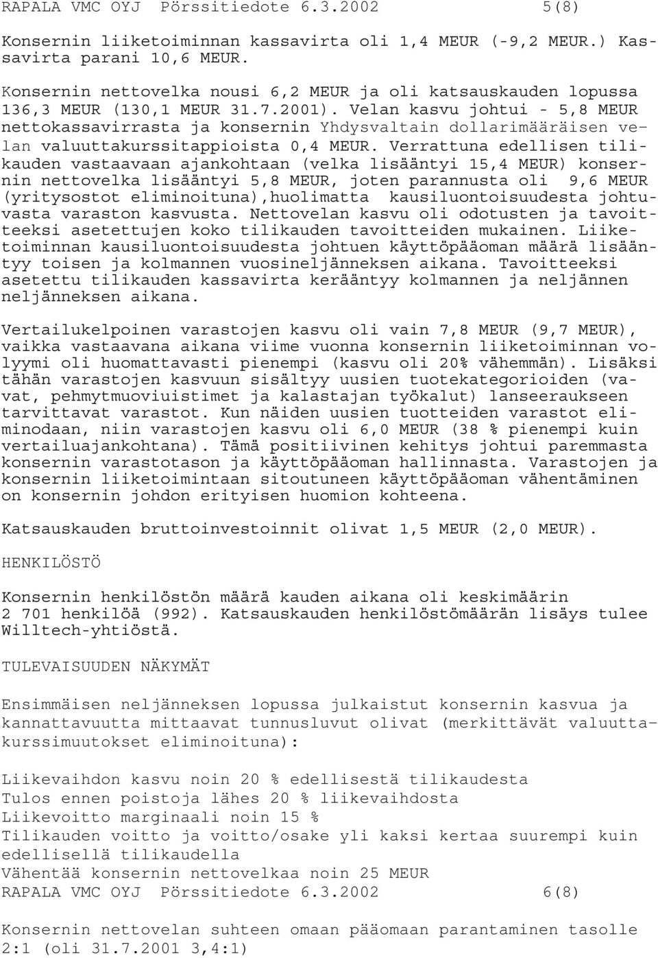 Velan kasvu johtui - 5,8 MEUR nettokassavirrasta ja konsernin Yhdysvaltain dollarimääräisen velan valuuttakurssitappioista 0,4 MEUR.