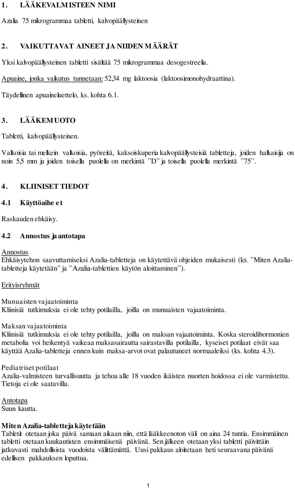 Valkoisia tai melkein valkoisia, pyöreitä, kaksoiskuperia kalvopäällysteisiä tabletteja, joiden halkaisija on noin 5,5 mm ja joiden toisella puolella on merkintä D ja toisella puolella merkintä 75. 4.