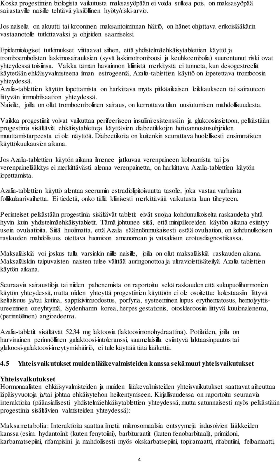 Epidemiologiset tutkimukset viittaavat siihen, että yhdistelmäehkäisytablettien käyttö ja tromboembolisten laskimosairauksien (syvä laskimotromboosi ja keuhkoembolia) suurentunut riski ovat