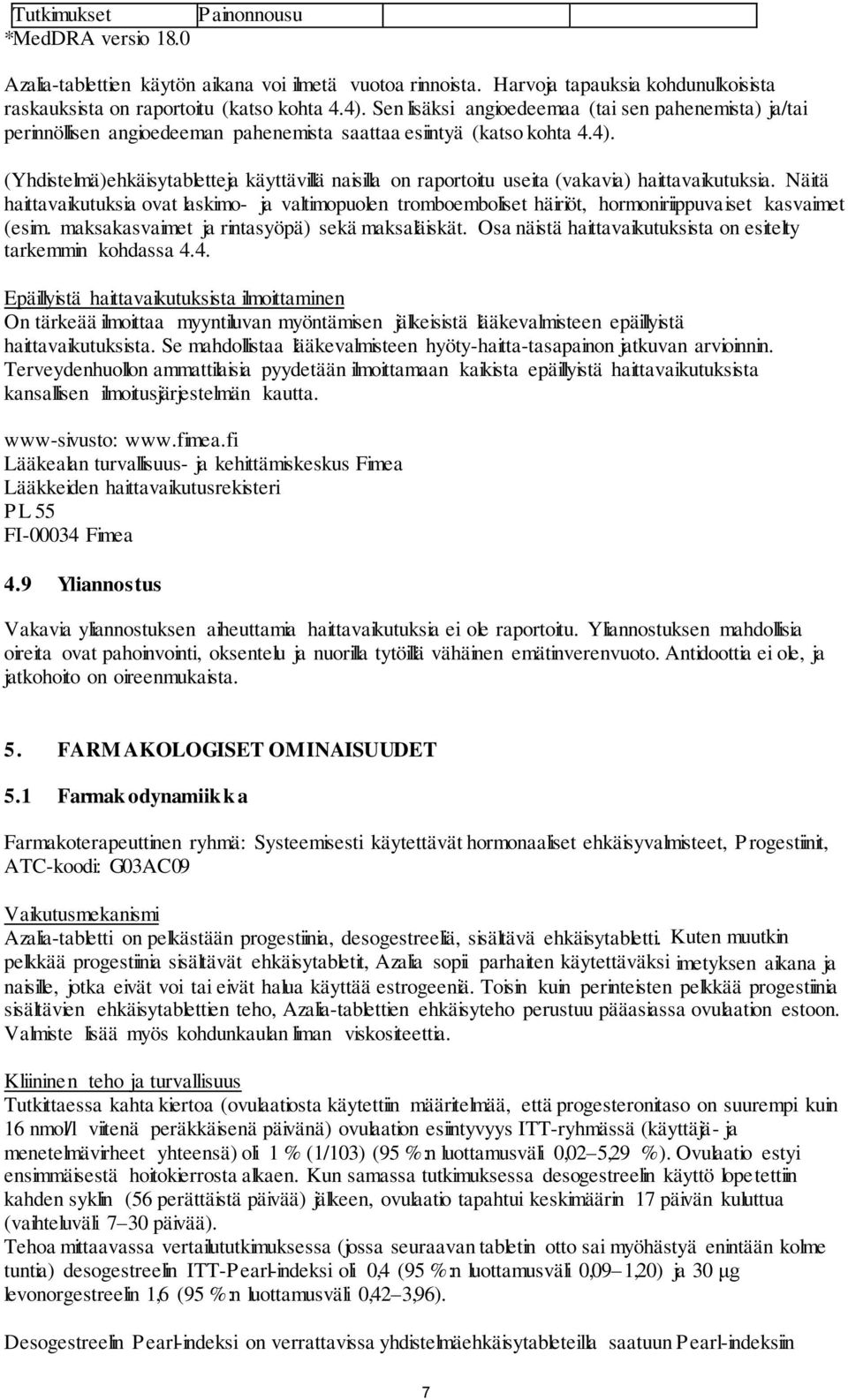 (Yhdistelmä)ehkäisytabletteja käyttävillä naisilla on raportoitu useita (vakavia) haittavaikutuksia.