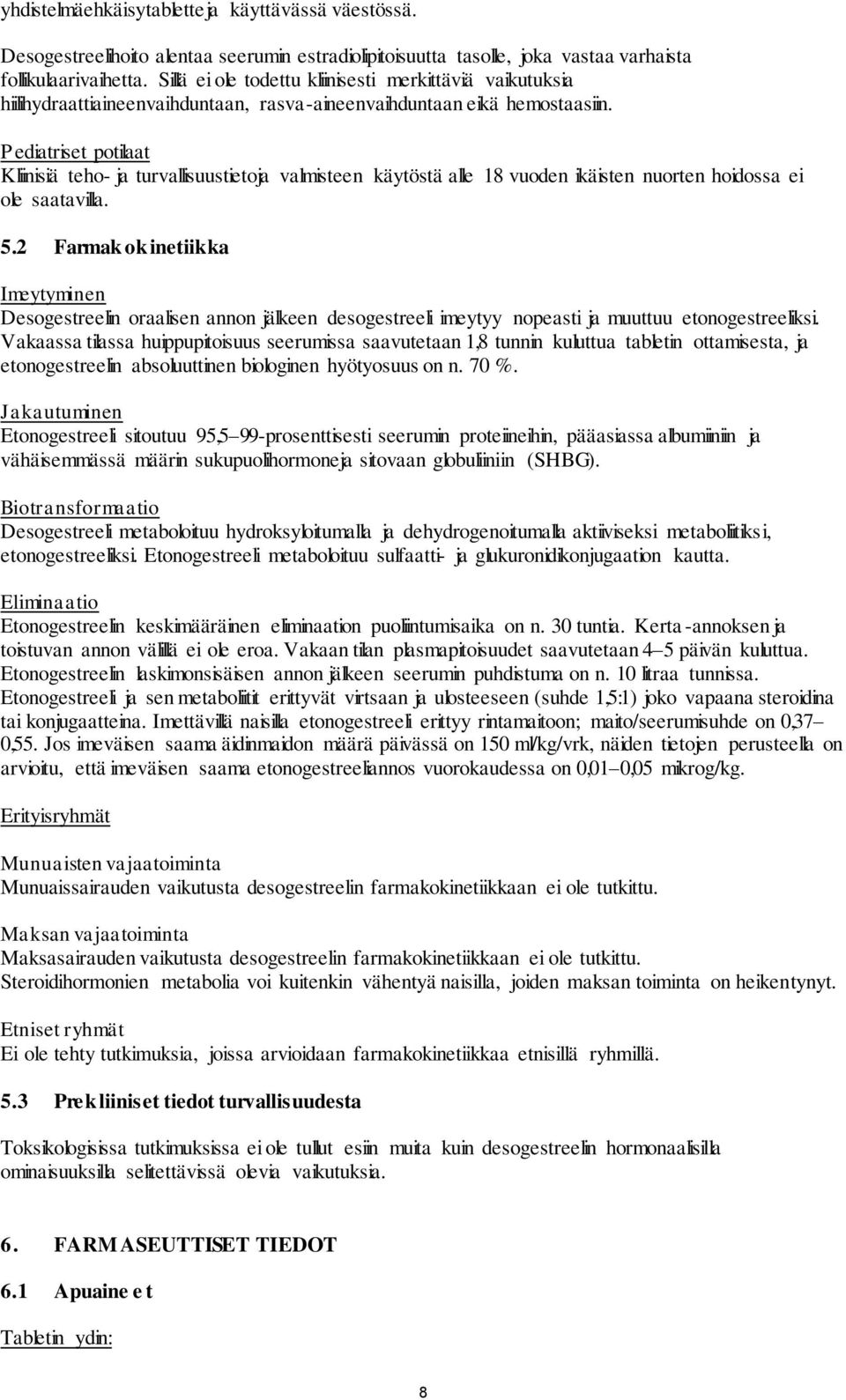 Pediatriset potilaat Kliinisiä teho- ja turvallisuustietoja valmisteen käytöstä alle 18 vuoden ikäisten nuorten hoidossa ei ole saatavilla. 5.