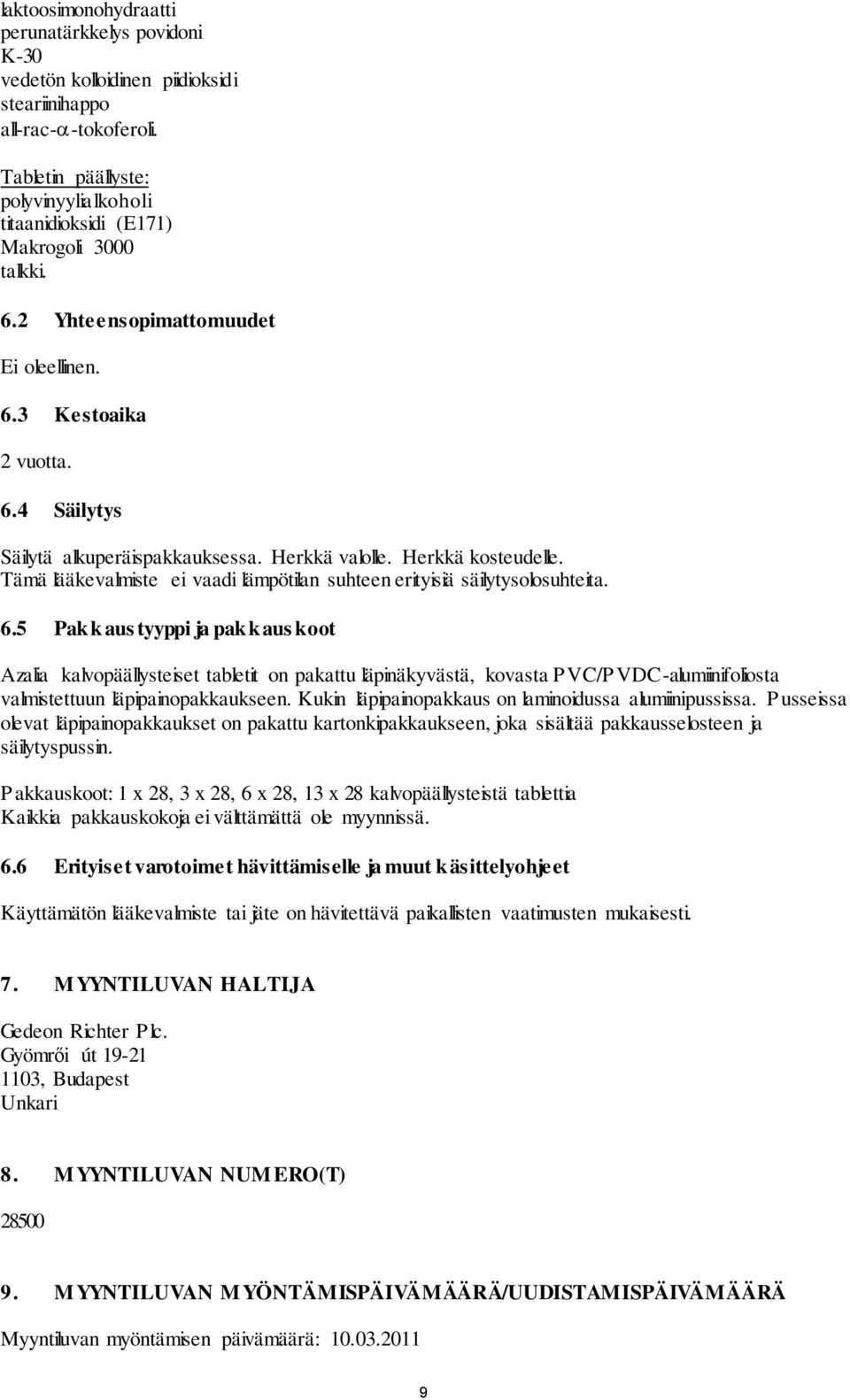 Herkkä valolle. Herkkä kosteudelle. Tämä lääkevalmiste ei vaadi lämpötilan suhteen erityisiä säilytysolosuhteita. 6.