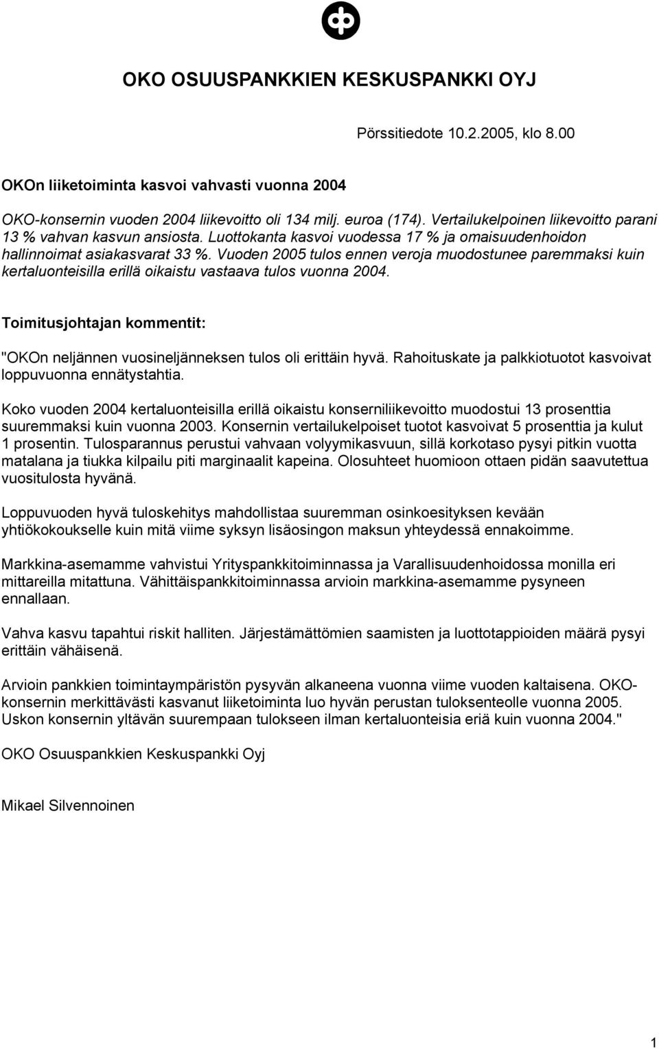 Vuoden 2005 tulos ennen veroja muodostunee paremmaksi kuin kertaluonteisilla erillä oikaistu vastaava tulos vuonna 2004.