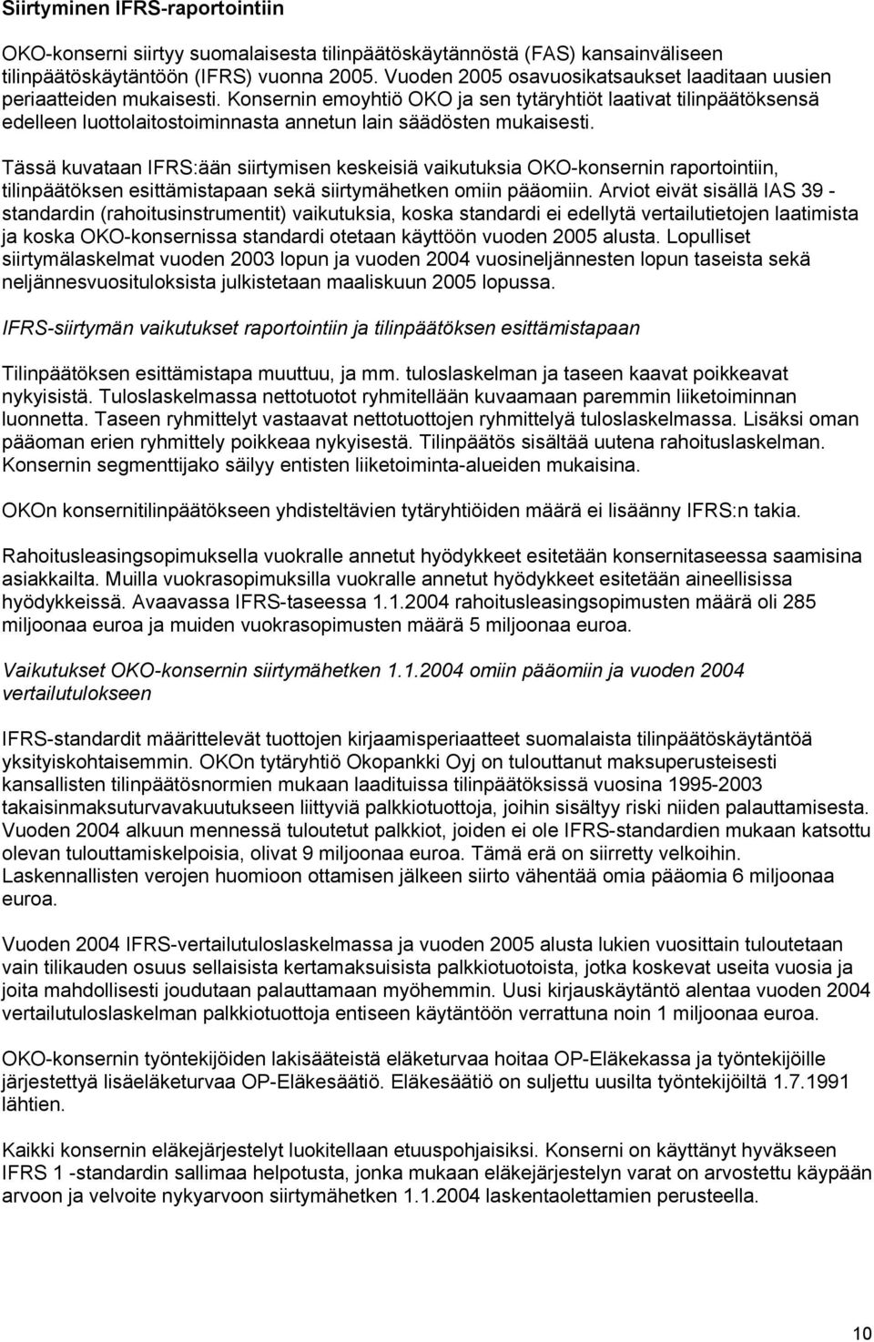 Konsernin emoyhtiö OKO ja sen tytäryhtiöt laativat tilinpäätöksensä edelleen luottolaitostoiminnasta annetun lain säädösten mukaisesti.