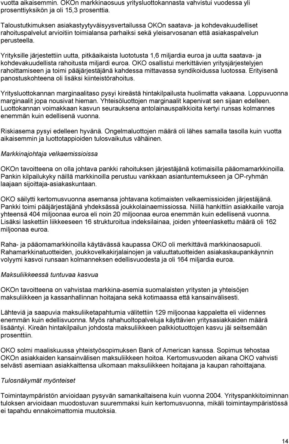 Yrityksille järjestettiin uutta, pitkäaikaista luototusta 1,6 miljardia euroa ja uutta saatava- ja kohdevakuudellista rahoitusta miljardi euroa.
