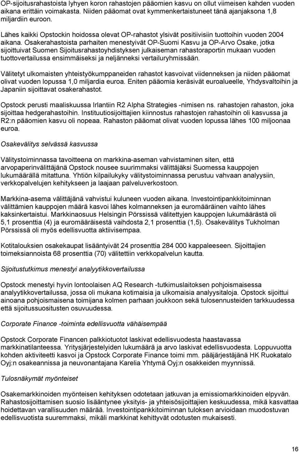 Osakerahastoista parhaiten menestyivät OP-Suomi Kasvu ja OP-Arvo Osake, jotka sijoittuivat Suomen Sijoitusrahastoyhdistyksen julkaiseman rahastoraportin mukaan vuoden tuottovertailussa ensimmäiseksi