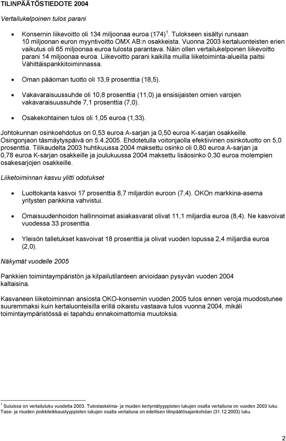Liikevoitto parani kaikilla muilla liiketoiminta-alueilla paitsi Vähittäispankkitoiminnassa. Oman pääoman tuotto oli 13,9 prosenttia (18,5).