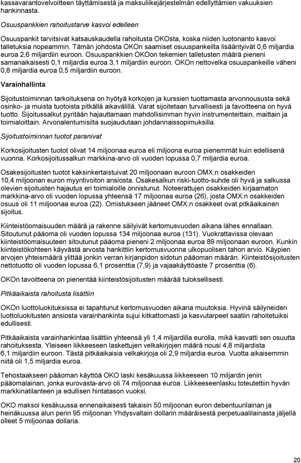 Tämän johdosta OKOn saamiset osuuspankeilta lisääntyivät 0,6 miljardia euroa 2,6 miljardiin euroon.
