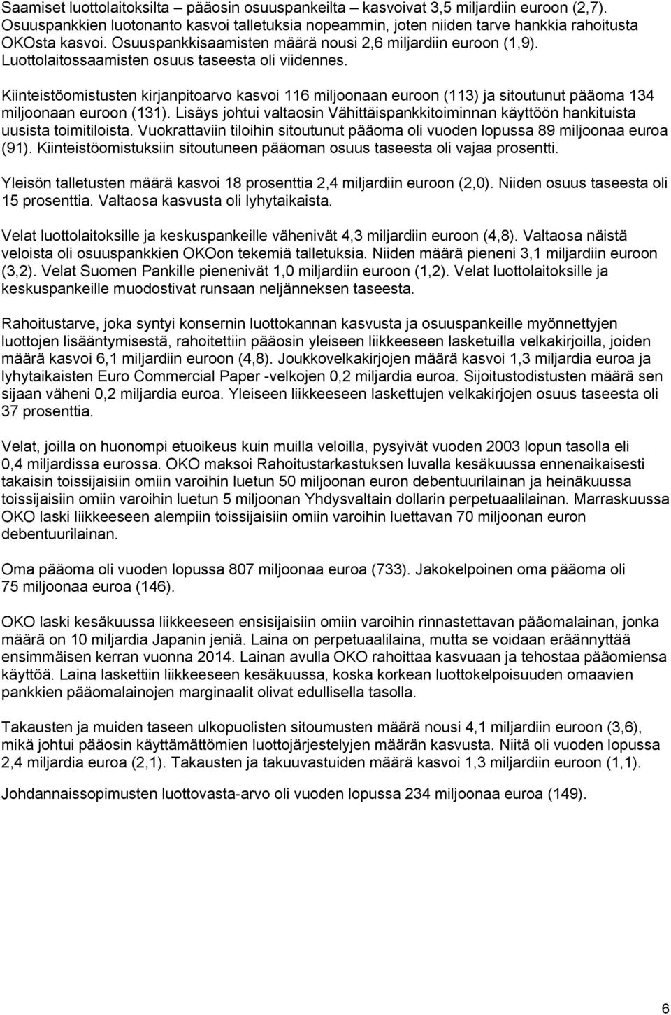Kiinteistöomistusten kirjanpitoarvo kasvoi 116 miljoonaan euroon (113) ja sitoutunut pääoma 134 miljoonaan euroon (131).