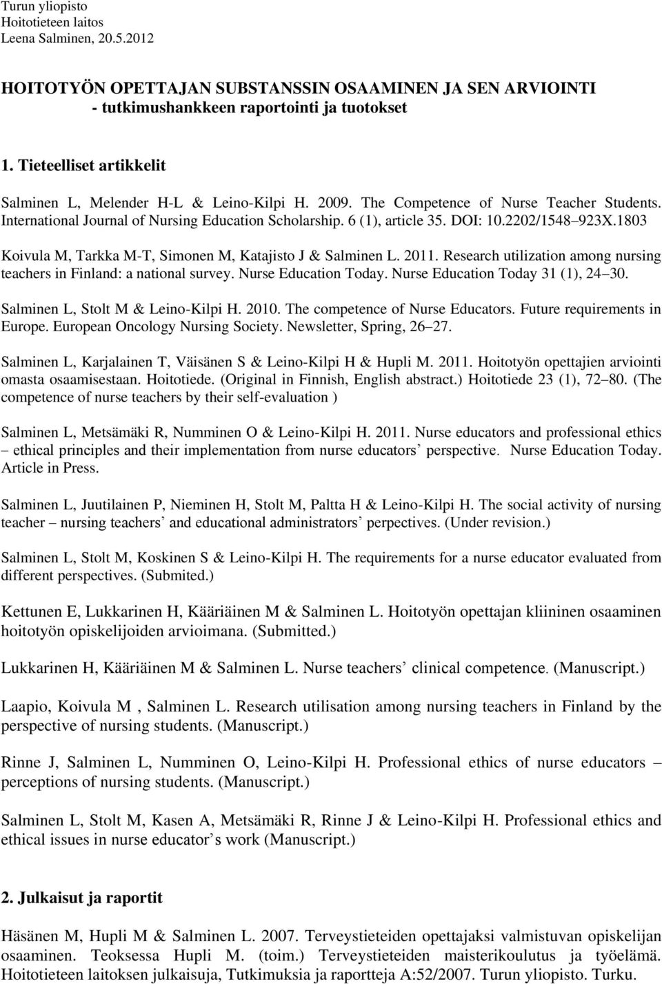 2202/1548 923X.1803 Koivula M, Tarkka M-T, Simonen M, Katajisto J & Salminen L. 2011. Research utilization among nursing teachers in Finland: a national survey. Nurse Education Today.