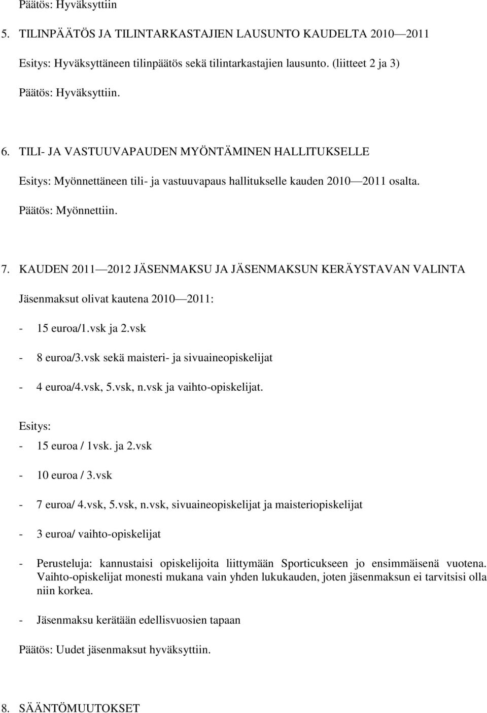 KAUDEN 2011 2012 JÄSENMAKSU JA JÄSENMAKSUN KERÄYSTAVAN VALINTA Jäsenmaksut olivat kautena 2010 2011: - 15 euroa/1.vsk ja 2.vsk - 8 euroa/3.vsk sekä maisteri- ja sivuaineopiskelijat - 4 euroa/4.vsk, 5.