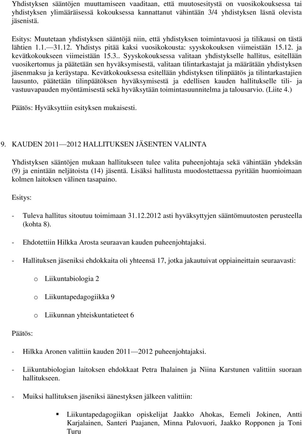 3.. Syyskokouksessa valitaan yhdistykselle hallitus, esitellään vuosikertomus ja päätetään sen hyväksymisestä, valitaan tilintarkastajat ja määrätään yhdistyksen jäsenmaksu ja keräystapa.