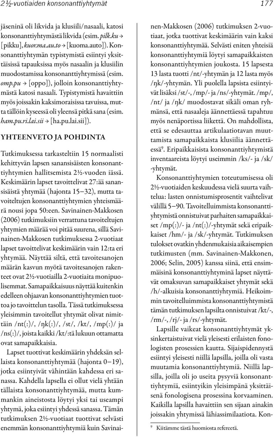 Typistymistä havaittiin myös joissakin kaksimoraisissa tavuissa, mutta tällöin kyseessä oli yleensä pitkä sana (esim. ham.pu.ri.lai.sii [ha.pu.lai.sii]).