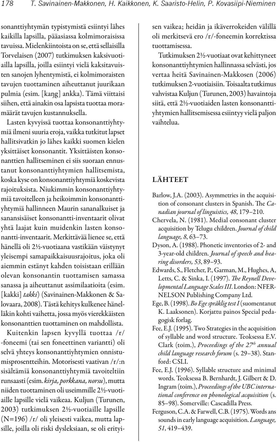 aiheuttanut juurikaan pulmia (esim. [kaŋg] ankka). Tämä viittaisi siihen, että ainakin osa lapsista tuottaa moramäärät tavujen kustannuksella.