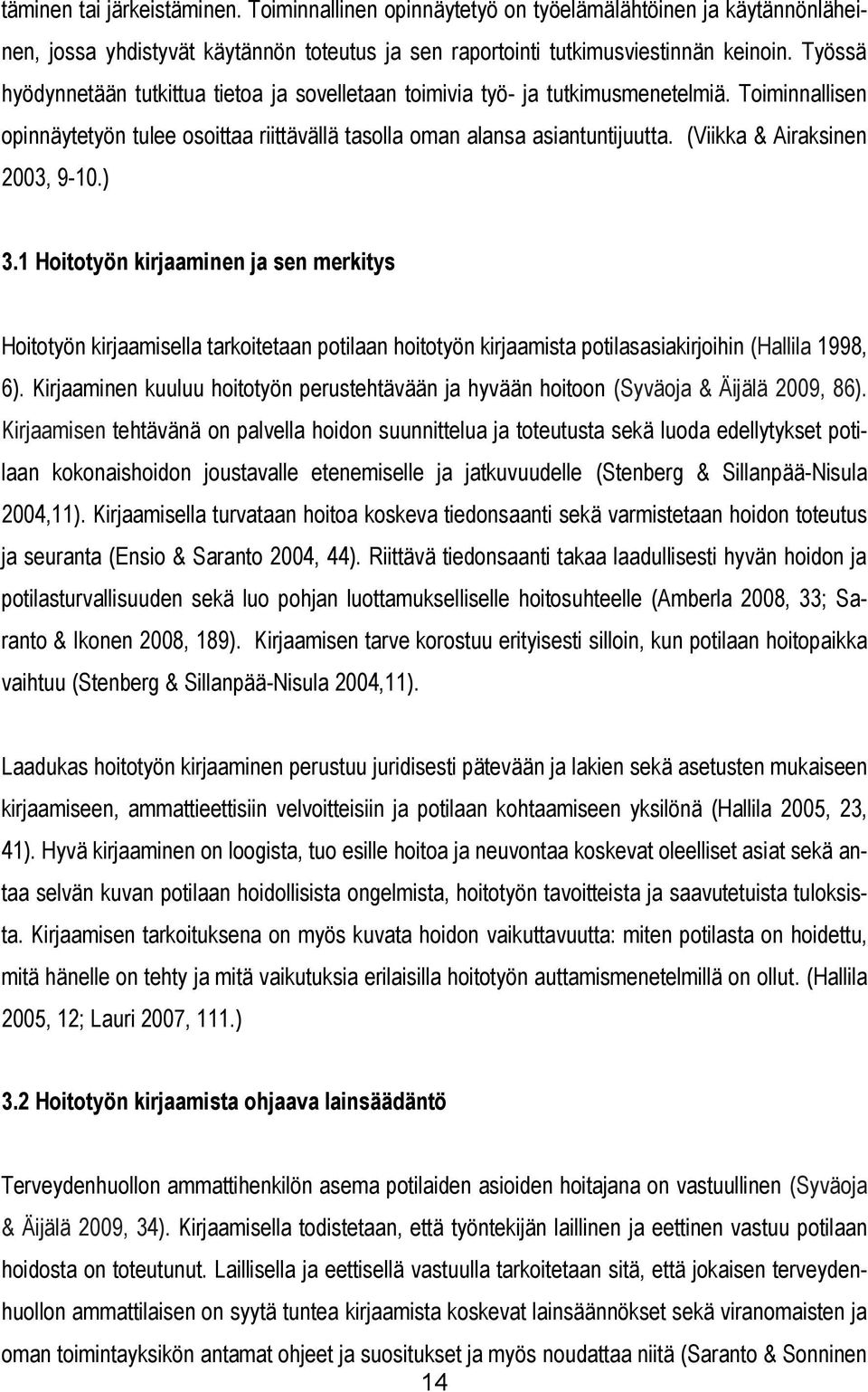 (Viikka & Airaksinen 2003, 9-10.) 3.1 Hoitotyön kirjaaminen ja sen merkitys Hoitotyön kirjaamisella tarkoitetaan potilaan hoitotyön kirjaamista potilasasiakirjoihin (Hallila 1998, 6).