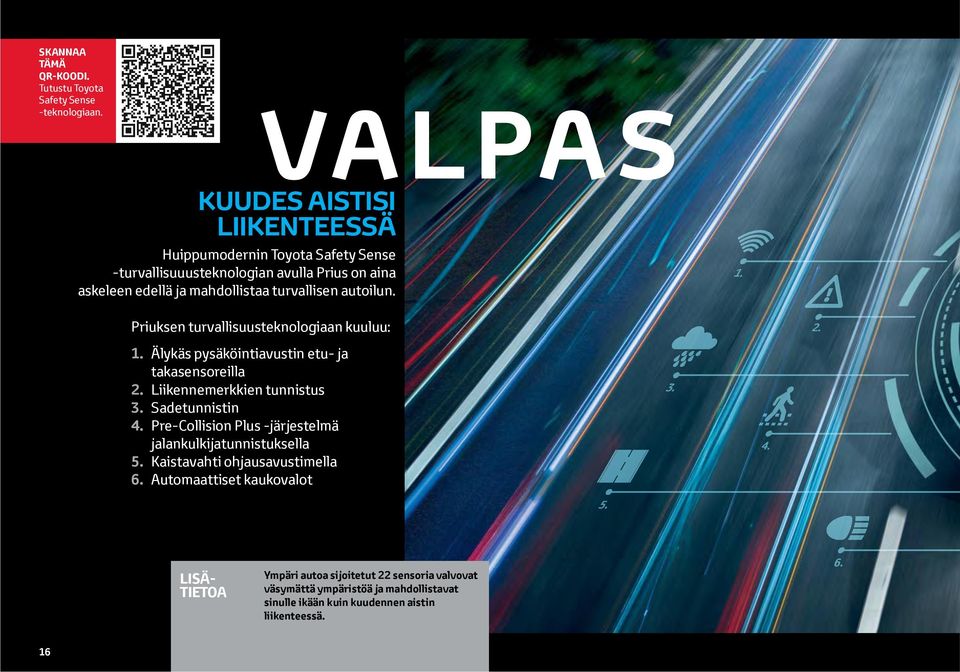 autoilun. 1. Priuksen turvallisuusteknologiaan kuuluu: 2. 1. Älykäs pysäköintiavustin etu- ja takasensoreilla 2. Liikennemerkkien tunnistus 3. Sadetunnistin 4.