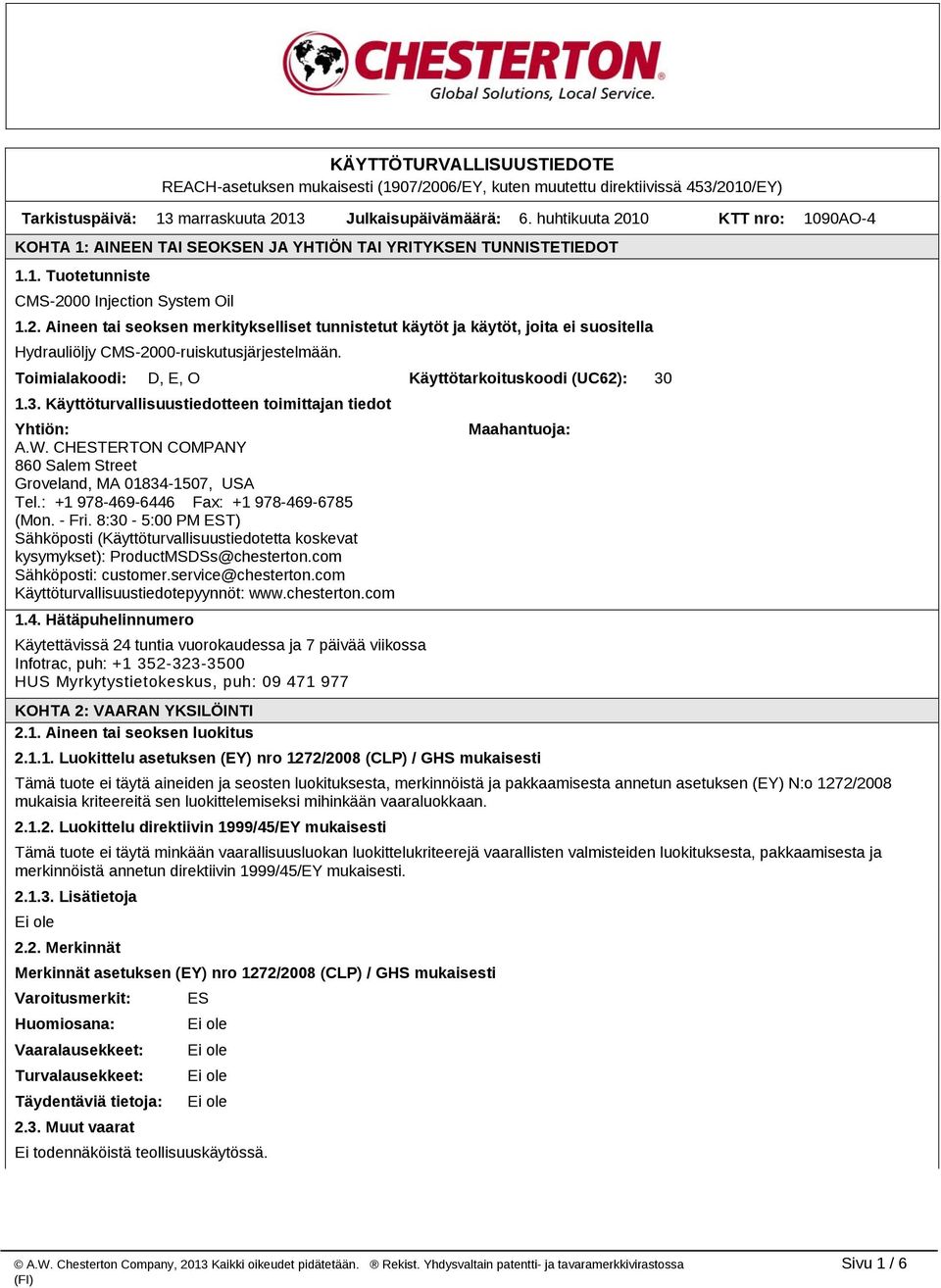 Toimialakoodi: D, E, O Käyttötarkoituskoodi (UC62): 30 1.3. Käyttöturvallisuustiedotteen toimittajan tiedot Yhtiön: A.W. CHESTERTON COMPANY 860 Salem Street Groveland, MA 01834 1507, USA Tel.