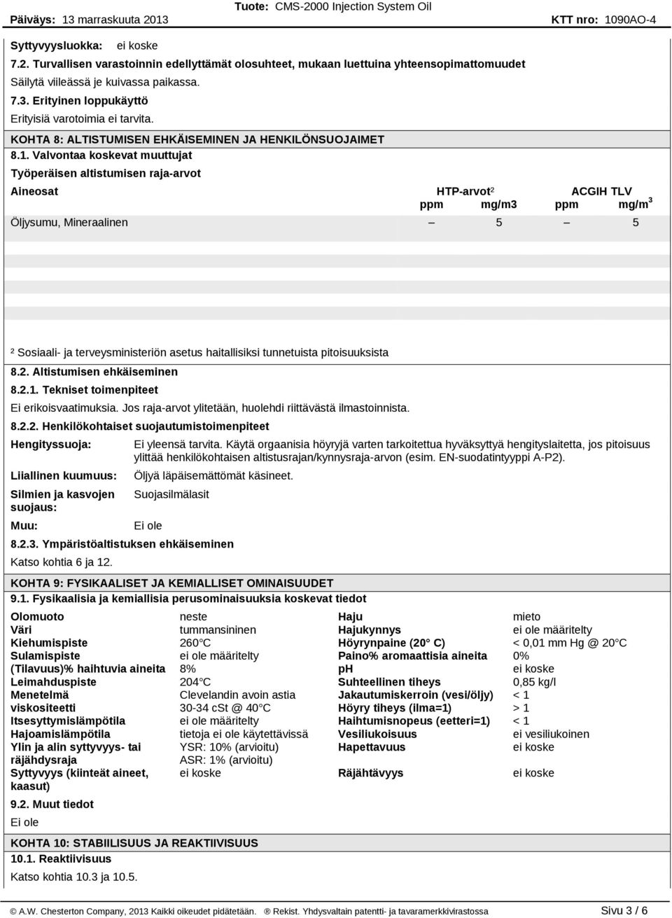 Valvontaa koskevat muuttujat Työperäisen altistumisen raja arvot Aineosat HTP arvot² ACGIH TLV ppm mg/m3 ppm mg/m 3 Öljysumu, Mineraalinen 5 5 ² Sosiaali ja terveysministeriön asetus haitallisiksi