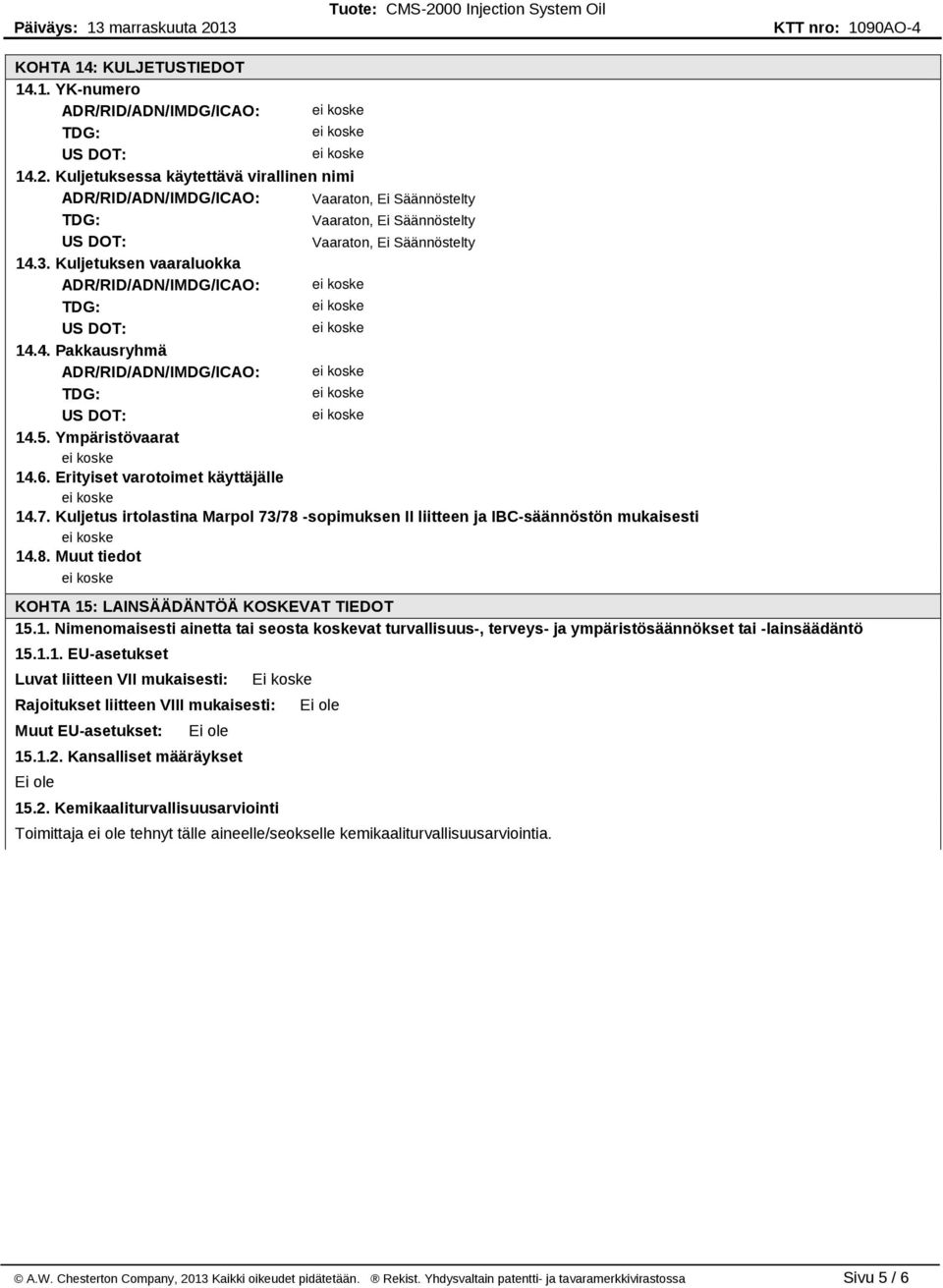 5. Ympäristövaarat 14.6. Erityiset varotoimet käyttäjälle 14.7. Kuljetus irtolastina Marpol 73/78 sopimuksen II liitteen ja IBC säännöstön mukaisesti 14.8. Muut tiedot KOHTA 15: LAINSÄÄDÄNTÖÄ KOSKEVAT TIEDOT 15.