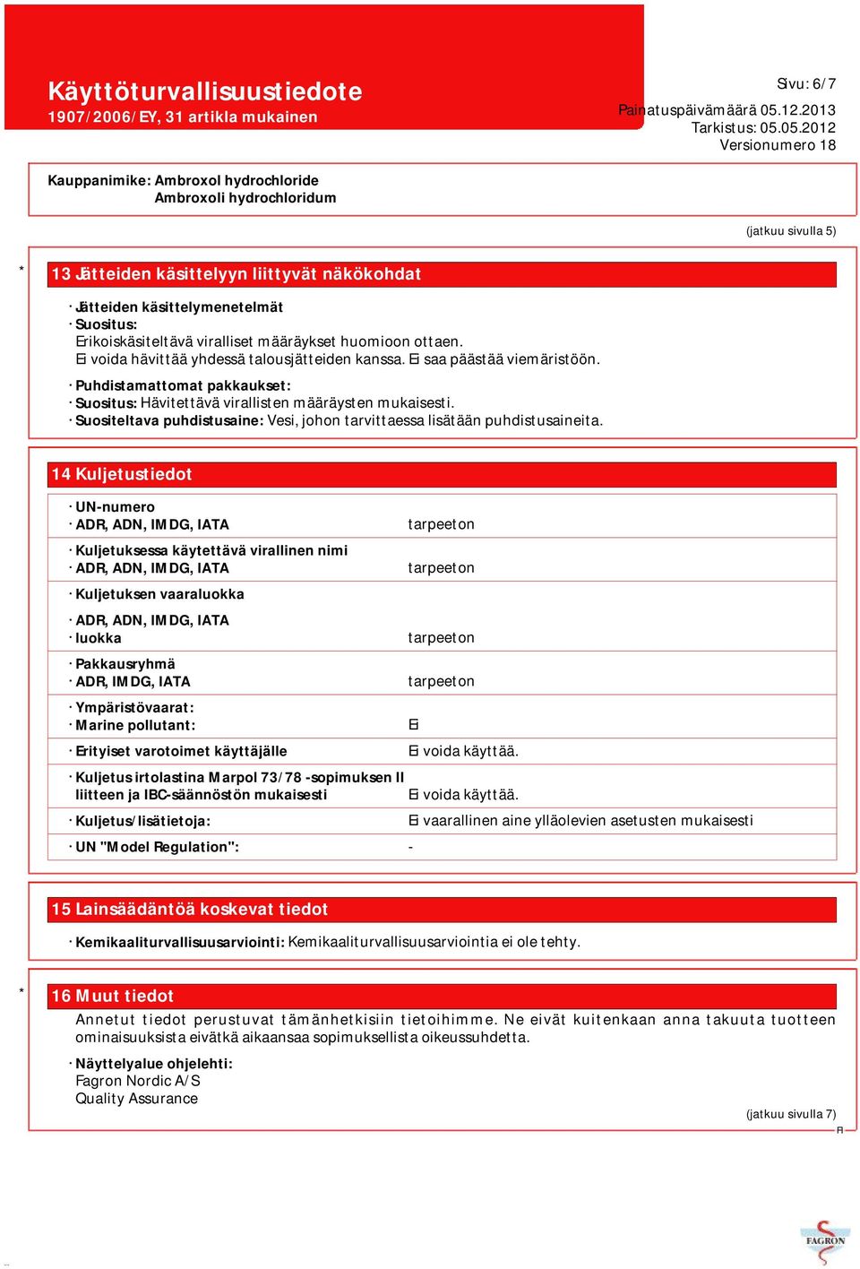 Suositeltava puhdistusaine: Vesi, johon tarvittaessa lisätään puhdistusaineita.