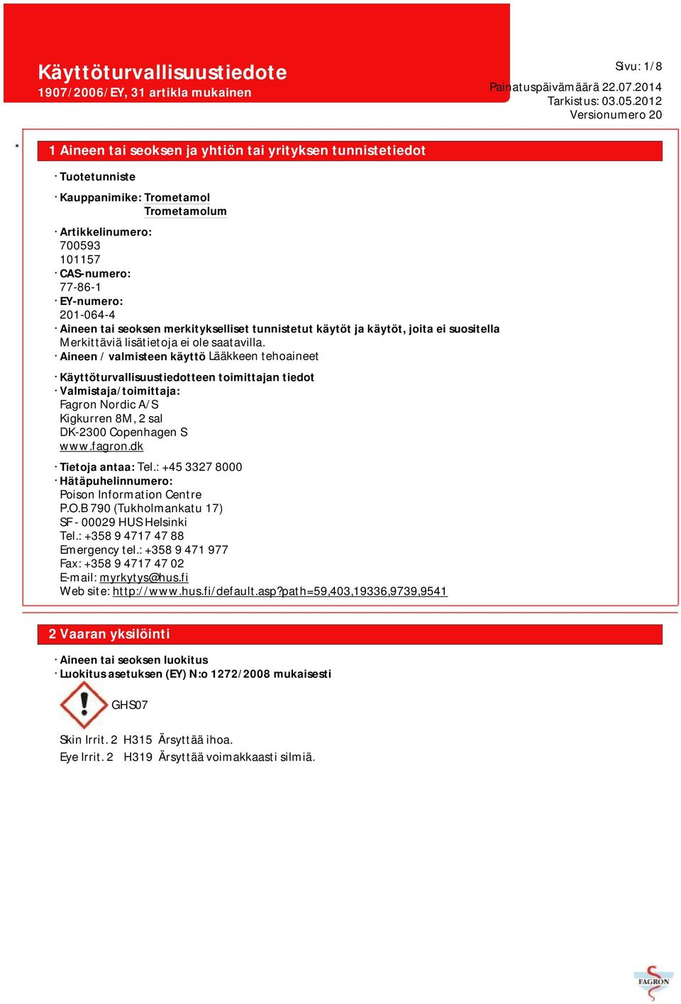 Aineen / valmisteen käyttö Lääkkeen tehoaineet Käyttöturvallisuustiedotteen toimittajan tiedot Valmistaja/toimittaja: Fagron Nordic A/S Kigkurren 8M, 2 sal DK-2300 Copenhagen S www.fagron.