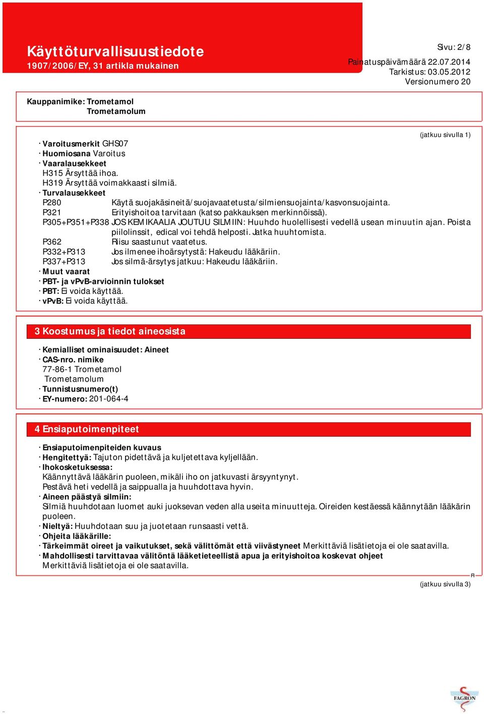 P305+P351+P338 JOS KEMIKAALIA JOUTUU SILMIIN: Huuhdo huolellisesti vedellä usean minuutin ajan. Poista piilolinssit, edical voi tehdä helposti. Jatka huuhtomista. P362 Riisu saastunut vaatetus.