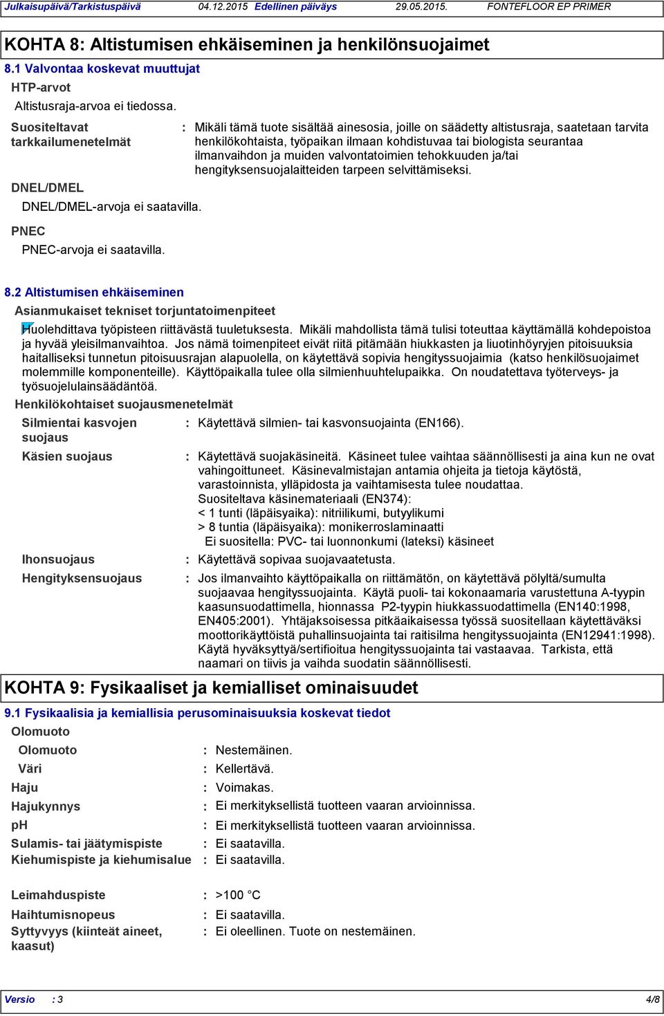 Mikäli tämä tuote sisältää ainesosia, joille on säädetty altistusraja, saatetaan tarvita henkilökohtaista, työpaikan ilmaan kohdistuvaa tai biologista seurantaa ilmanvaihdon ja muiden valvontatoimien