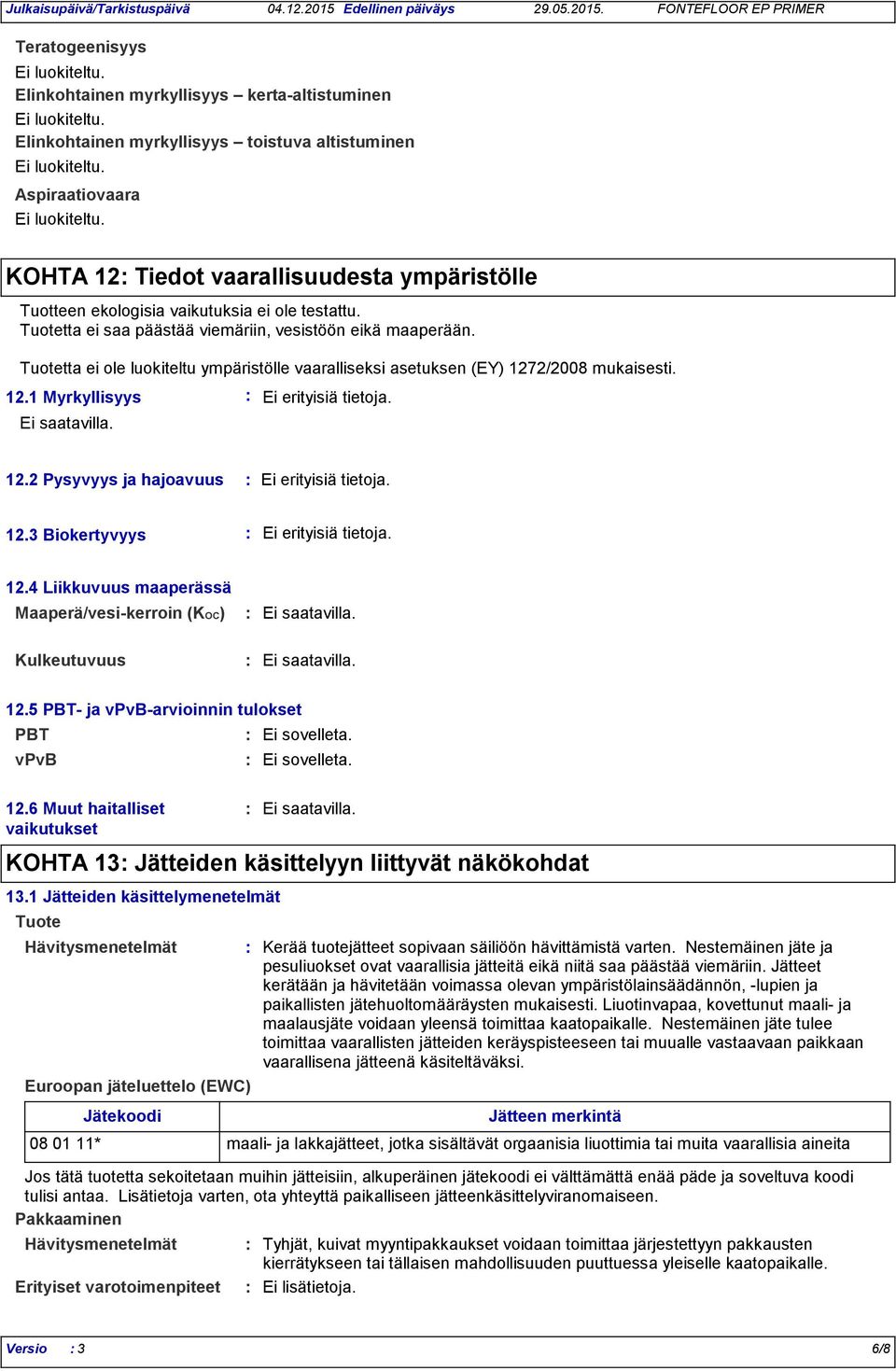 12.2 Pysyvyys ja hajoavuus Ei erityisiä tietoja. 12.3 Biokertyvyys Ei erityisiä tietoja. 12.4 Liikkuvuus maaperässä Maaperä/vesikerroin (KOC) Kulkeutuvuus 12.