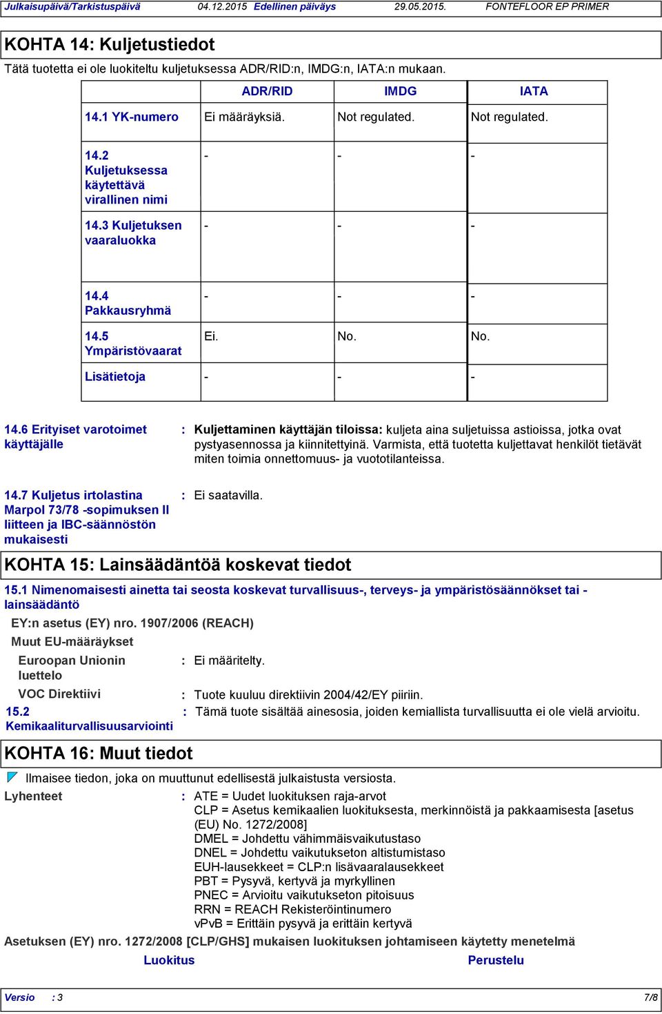 6 Erityiset varotoimet käyttäjälle Kuljettaminen käyttäjän tiloissa kuljeta aina suljetuissa astioissa, jotka ovat pystyasennossa ja kiinnitettyinä.