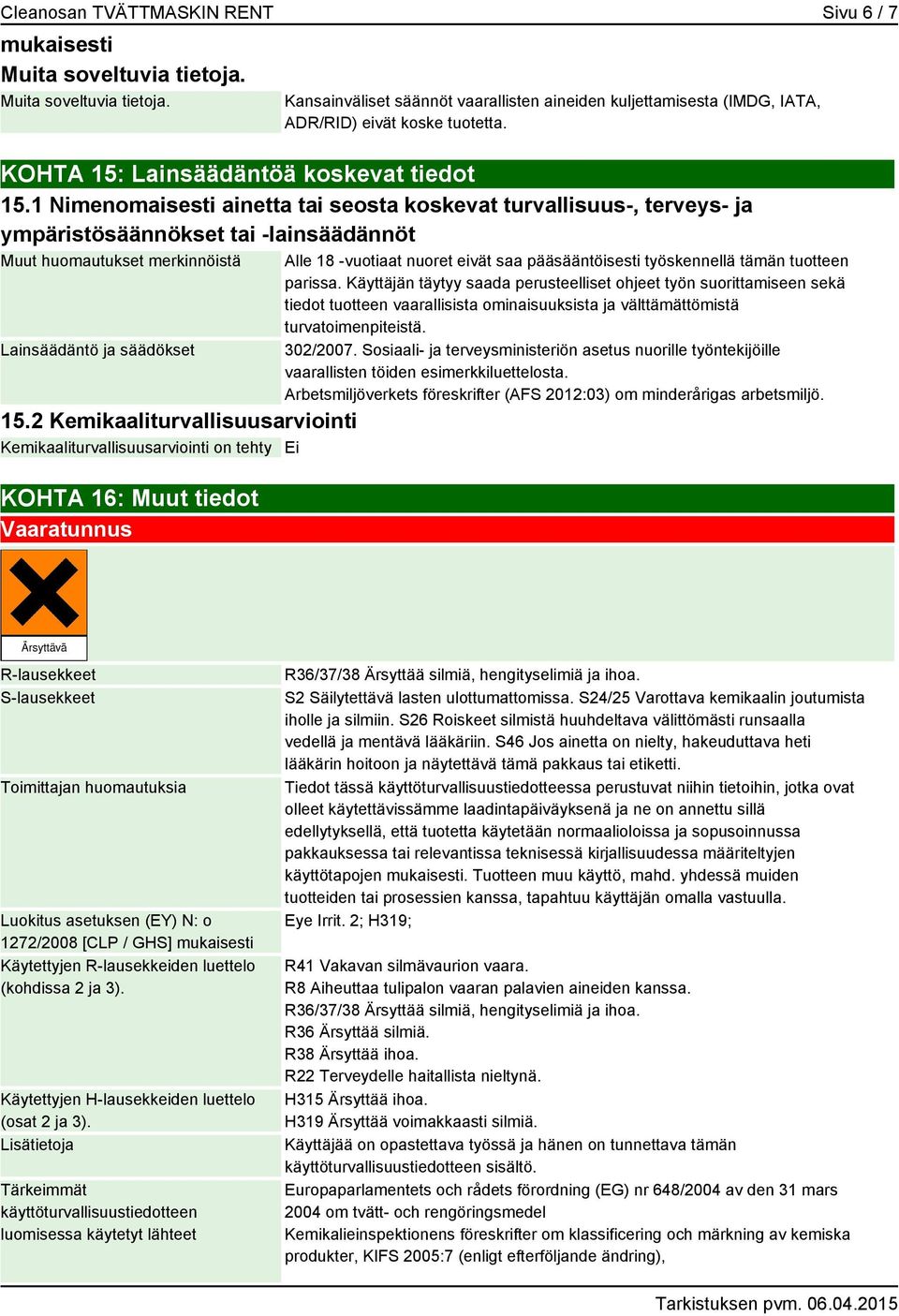 1 Nimenomaisesti ainetta tai seosta koskevat turvallisuus-, terveys- ja ympäristösäännökset tai -lainsäädännöt Muut huomautukset merkinnöistä Lainsäädäntö ja säädökset 15.