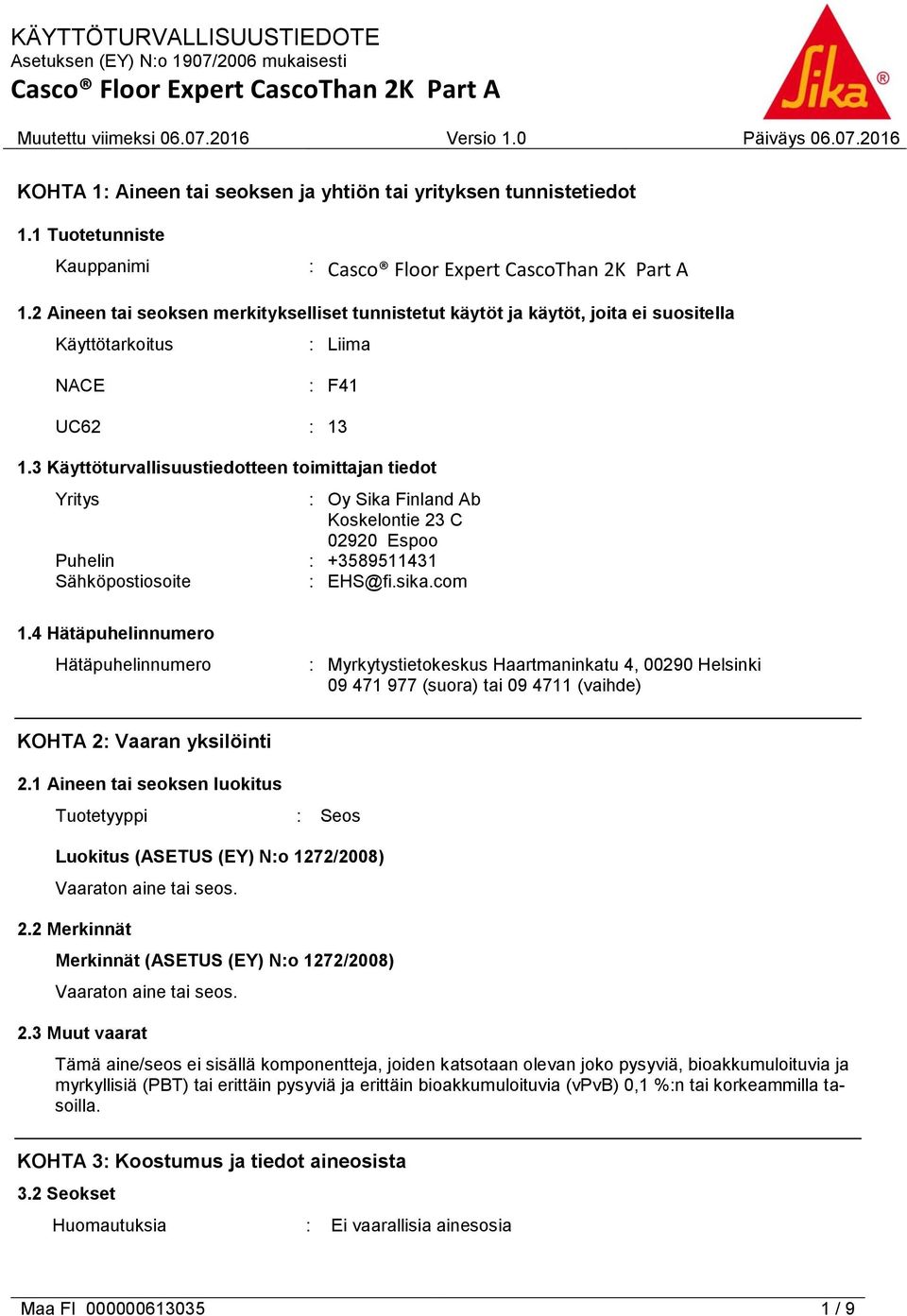 3 Käyttöturvallisuustiedotteen toimittajan tiedot Yritys : Oy Sika Finland Ab Koskelontie 23 C 02920 Espoo Puhelin : +3589511431 Sähköpostiosoite : EHS@fi.sika.com 1.