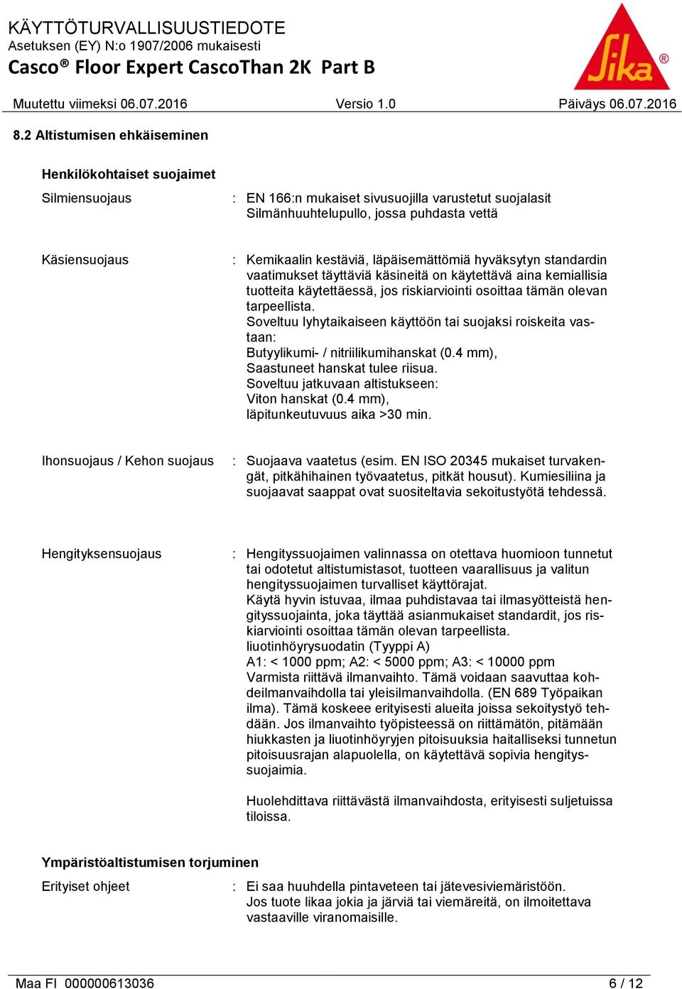 Soveltuu lyhytaikaiseen käyttöön tai suojaksi roiskeita vastaan: Butyylikumi- / nitriilikumihanskat (0.4 mm), Saastuneet hanskat tulee riisua. Soveltuu jatkuvaan altistukseen: Viton hanskat (0.
