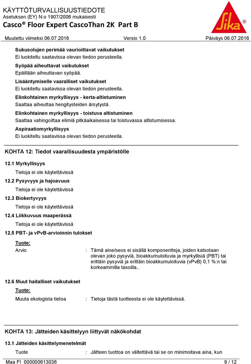 Elinkohtainen myrkyllisyys - toistuva altistuminen Saattaa vahingoittaa elimiä pitkäaikaisessa tai toistuvassa altistumisessa. Aspiraatiomyrkyllisyys KOHTA 12: Tiedot vaarallisuudesta ympäristölle 12.