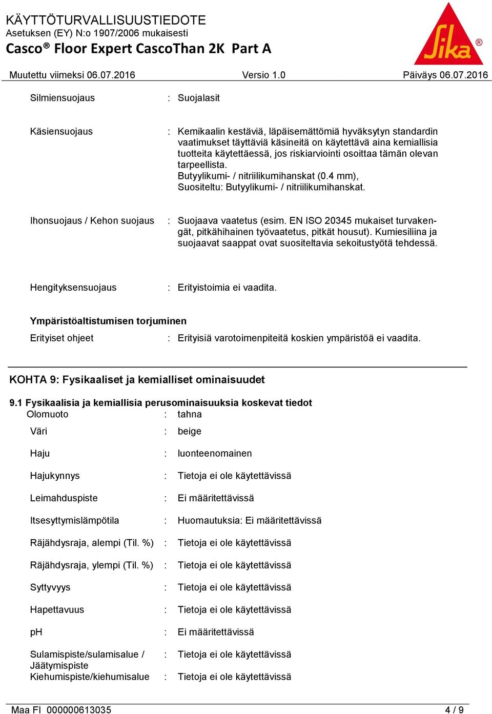 Ihonsuojaus / Kehon suojaus : Suojaava vaatetus (esim. EN ISO 20345 mukaiset turvakengät, pitkähihainen työvaatetus, pitkät housut).