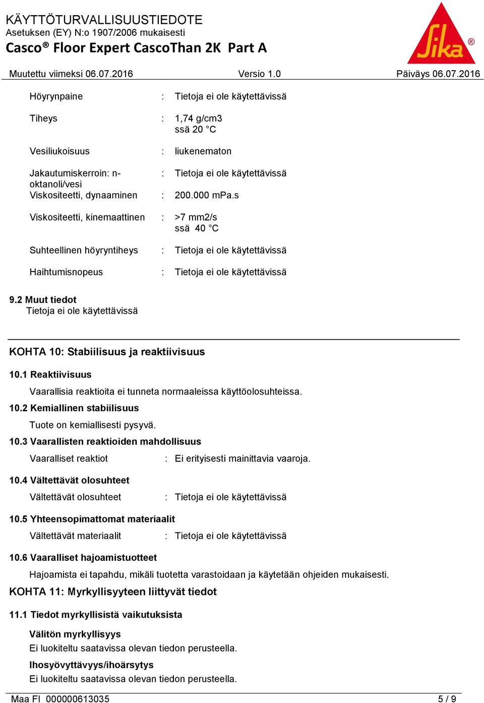 1 Reaktiivisuus Vaarallisia reaktioita ei tunneta normaaleissa käyttöolosuhteissa. 10.2 Kemiallinen stabiilisuus Tuote on kemiallisesti pysyvä. 10.3 Vaarallisten reaktioiden mahdollisuus Vaaralliset reaktiot : Ei erityisesti mainittavia vaaroja.