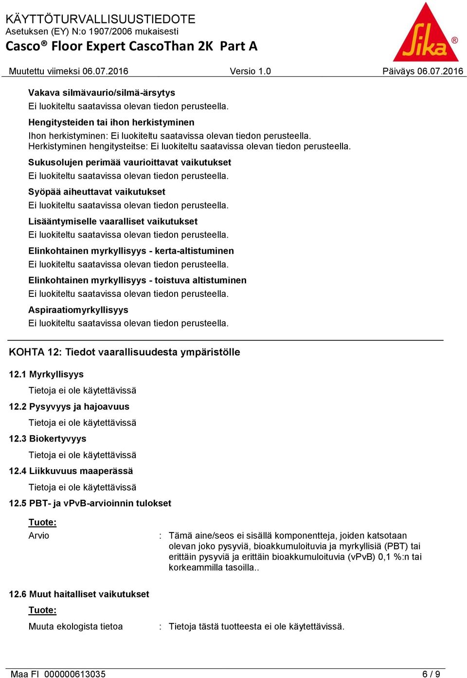 Aspiraatiomyrkyllisyys KOHTA 12: Tiedot vaarallisuudesta ympäristölle 12.1 Myrkyllisyys 12.2 Pysyvyys ja hajoavuus 12.3 Biokertyvyys 12.4 Liikkuvuus maaperässä 12.