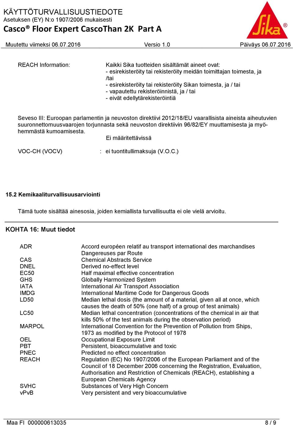 aiheutuvien suuronnettomuusvaarojen torjunnasta sekä neuvoston direktiivin 96/82/EY muuttamisesta ja myöhemmästä kumoamisesta. Ei määritettävissä VOC-CH (VOCV) : ei tuontitullimaksuja (V.O.C.) 15.