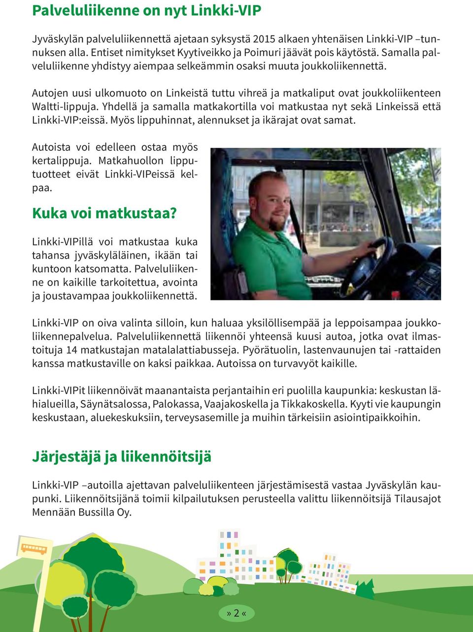 Yhdellä ja samalla matkakortilla voi matkustaa nyt sekä Linkeissä että Linkki-VIP:eissä. Myös lippuhinnat, alennukset ja ikärajat ovat samat. Autoista voi edelleen ostaa myös kertalippuja.