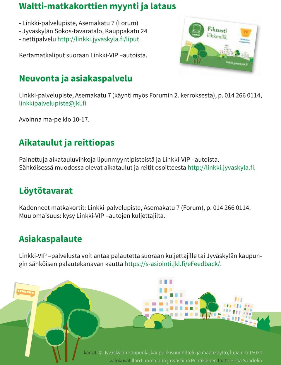 fi Avoinna ma-pe klo 10-17. Aikataulut ja reittiopas Painettuja aikatauluvihkoja lipunmyyntipisteistä ja Linkki-VIP autoista.