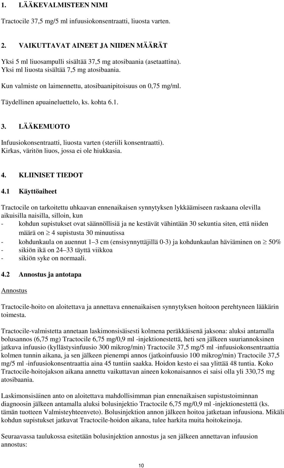 LÄÄKEMUOTO Infuusiokonsentraatti, liuosta varten (steriili konsentraatti). Kirkas, väritön liuos, jossa ei ole hiukkasia. 4. KLIINISET TIEDOT 4.