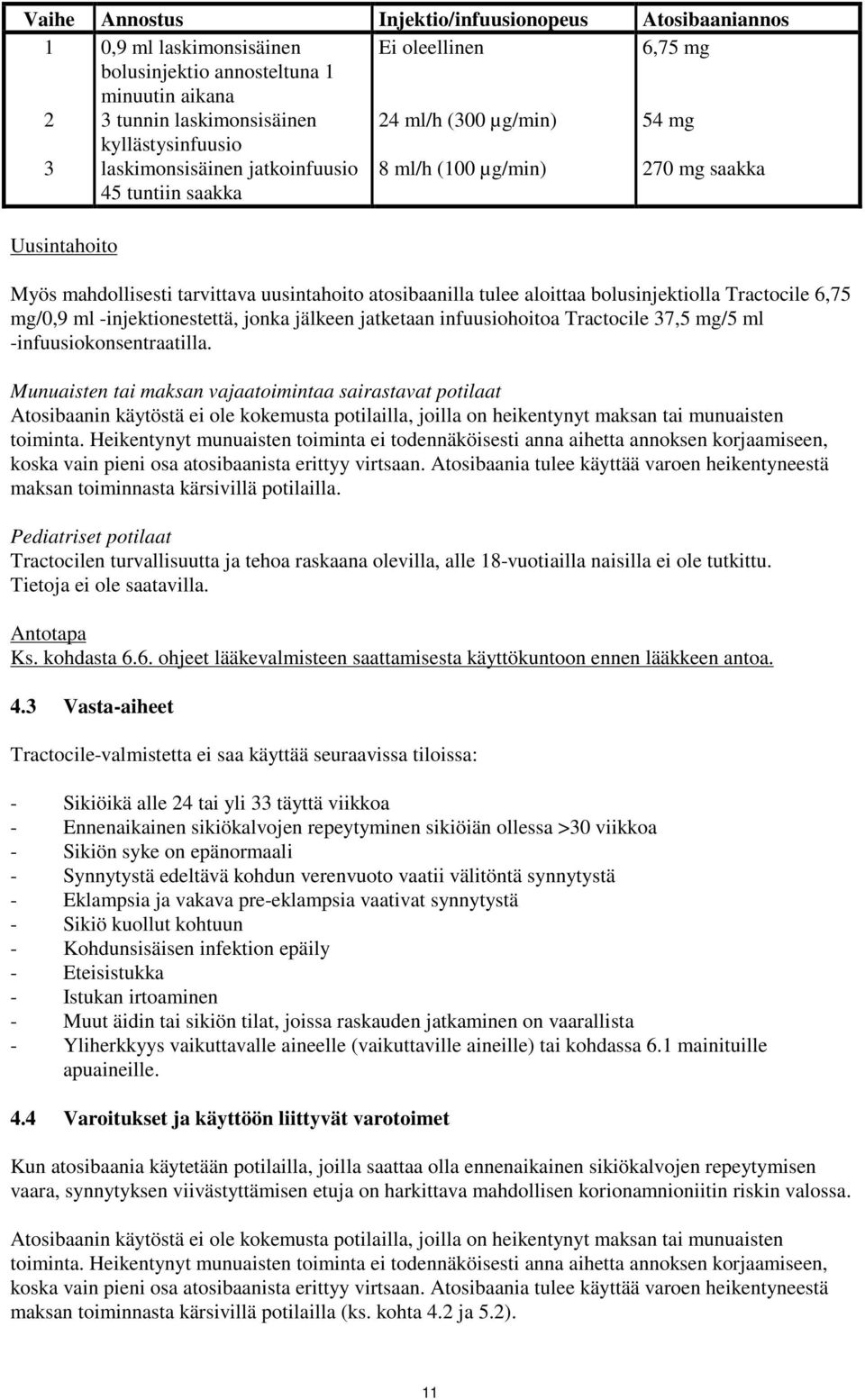 bolusinjektiolla Tractocile 6,75 mg/0,9 ml -injektionestettä, jonka jälkeen jatketaan infuusiohoitoa Tractocile 37,5 mg/5 ml -infuusiokonsentraatilla.