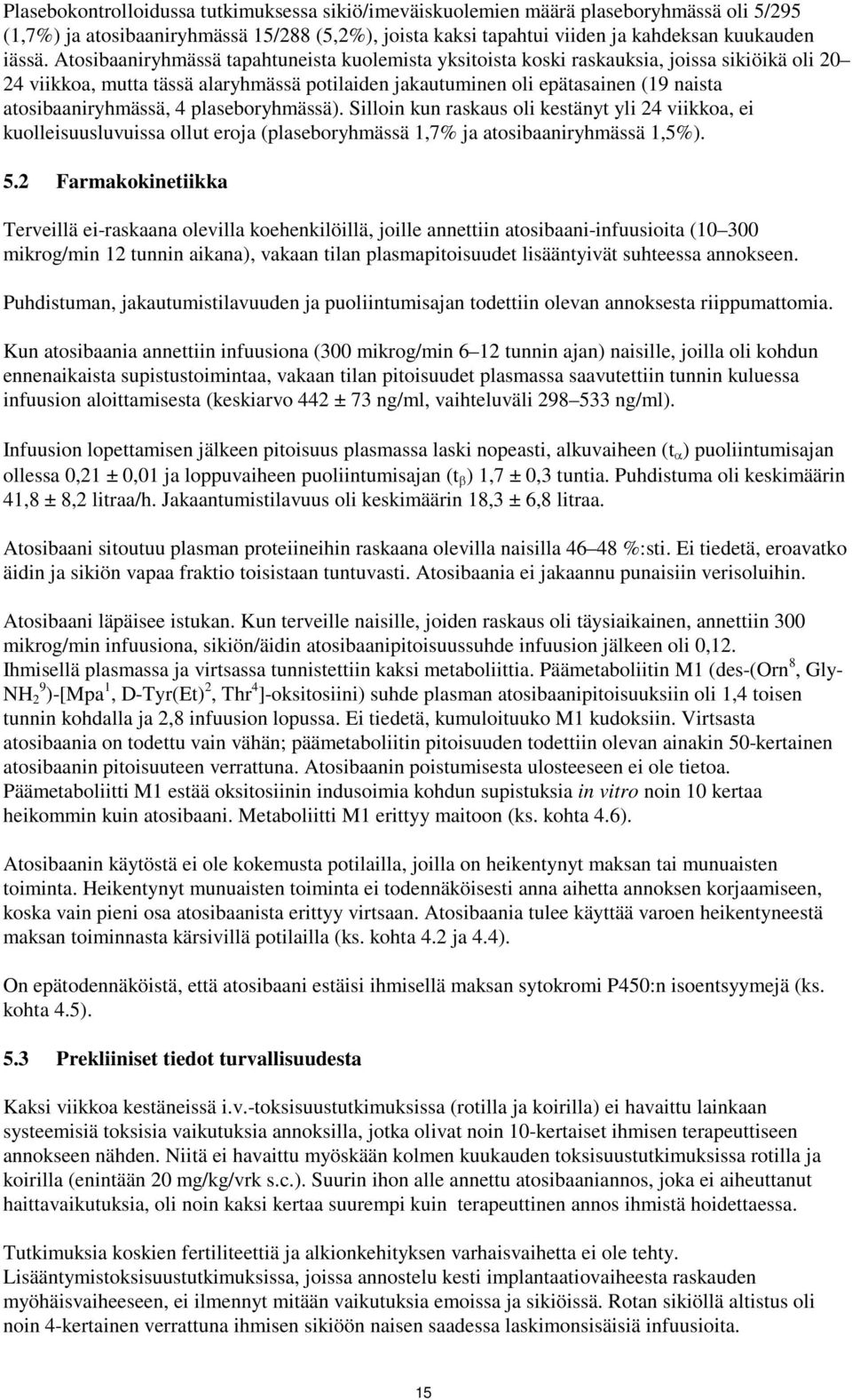 atosibaaniryhmässä, 4 plaseboryhmässä). Silloin kun raskaus oli kestänyt yli 24 viikkoa, ei kuolleisuusluvuissa ollut eroja (plaseboryhmässä 1,7% ja atosibaaniryhmässä 1,5%). 5.